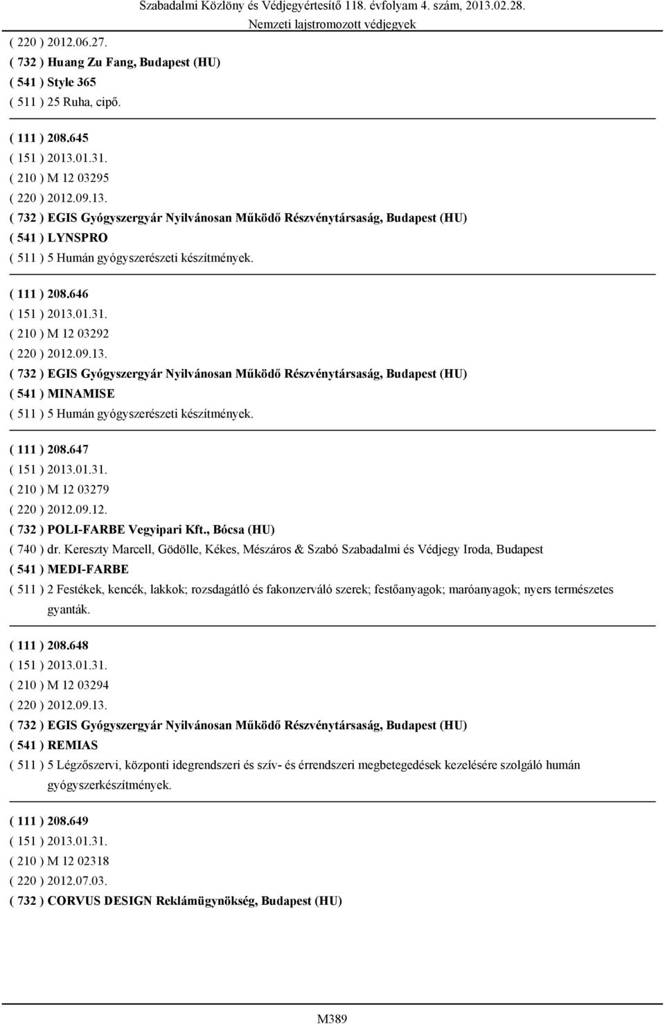 646 ( 151 ) 2013.01.31. ( 210 ) M 12 03292 ( 220 ) 2012.09.13. ( 732 ) EGIS Gyógyszergyár Nyilvánosan Működő Részvénytársaság, Budapest (HU) ( 541 ) MINAMISE ( 511 ) 5 Humán gyógyszerészeti készítmények.