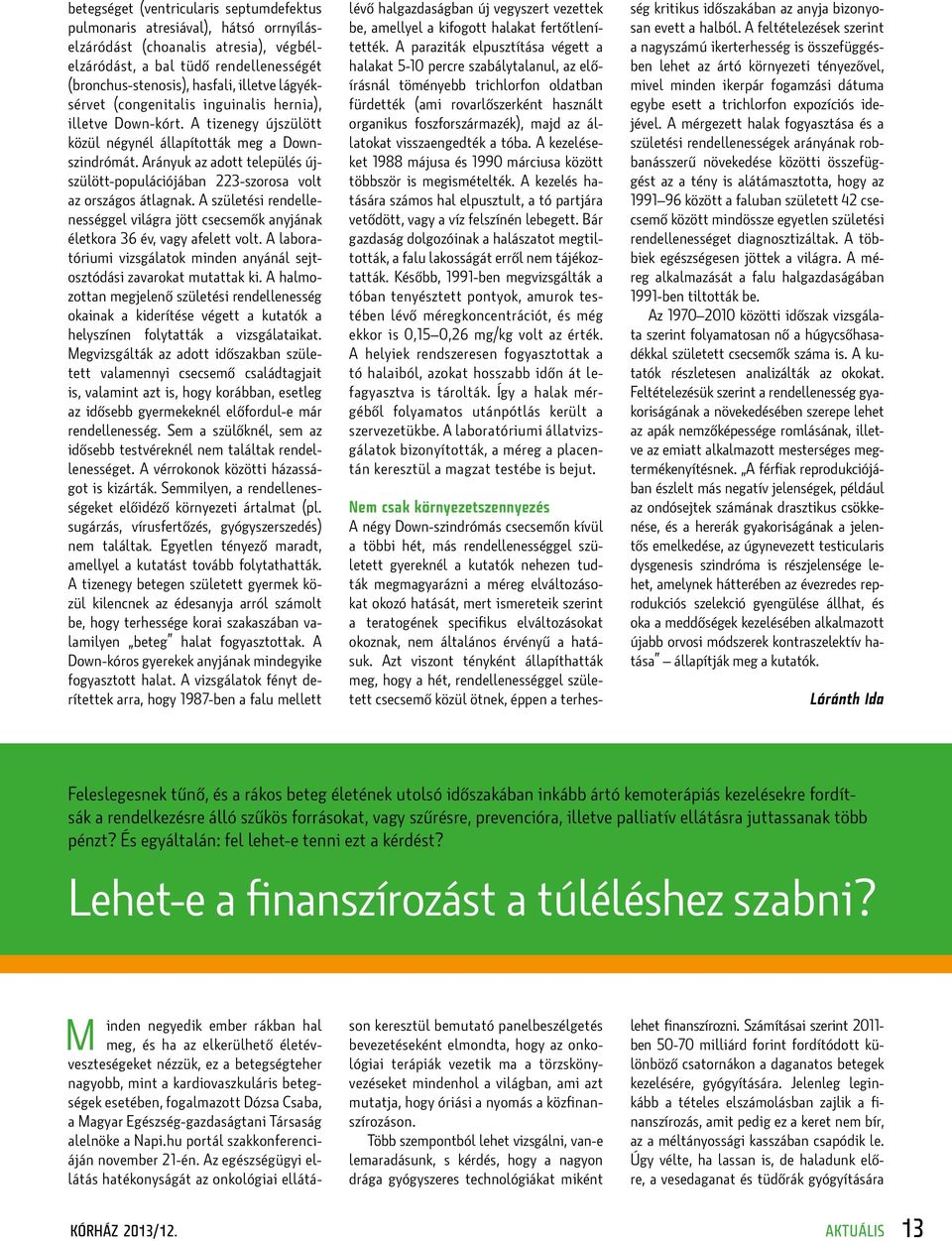 Arányuk az adott település újszülött-populációjában 223-szorosa volt az országos átlagnak. A születési rendellenességgel világra jött csecsemők anyjának életkora 36 év, vagy afelett volt.