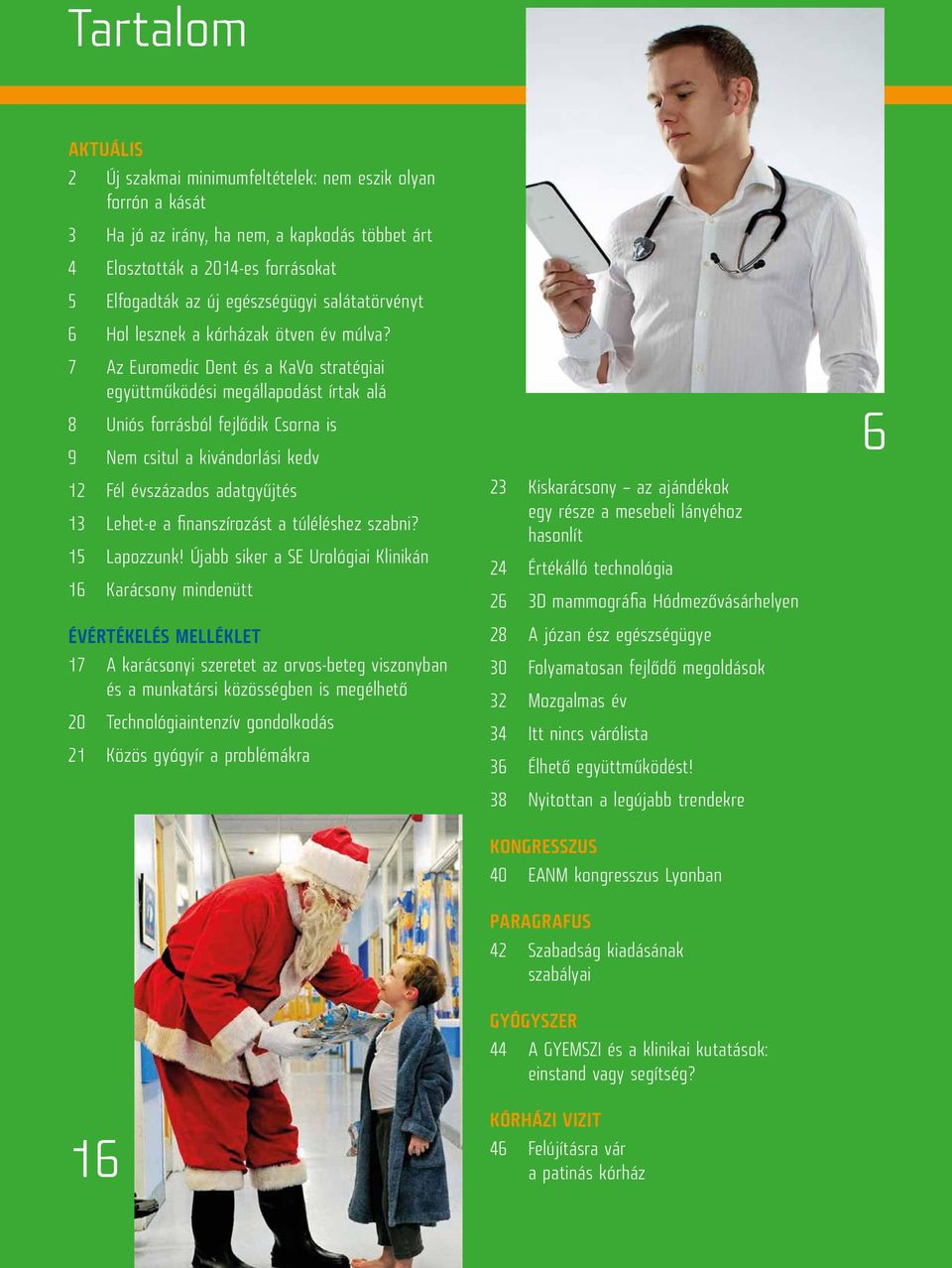 7 Az Euromedic Dent és a KaVo stratégiai együttműködési megállapodást írtak alá 8 Uniós forrásból fejlődik Csorna is 9 Nem csitul a kivándorlási kedv 12 Fél évszázados adatgyűjtés 13 Lehet-e a