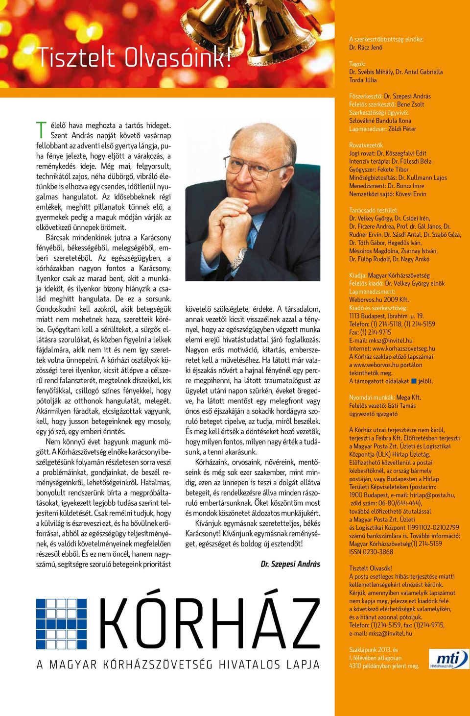 Még mai, felgyorsult, technikától zajos, néha dübörgő, vibráló életünkbe is elhozva egy csendes, időtlenül nyugalmas hangulatot.