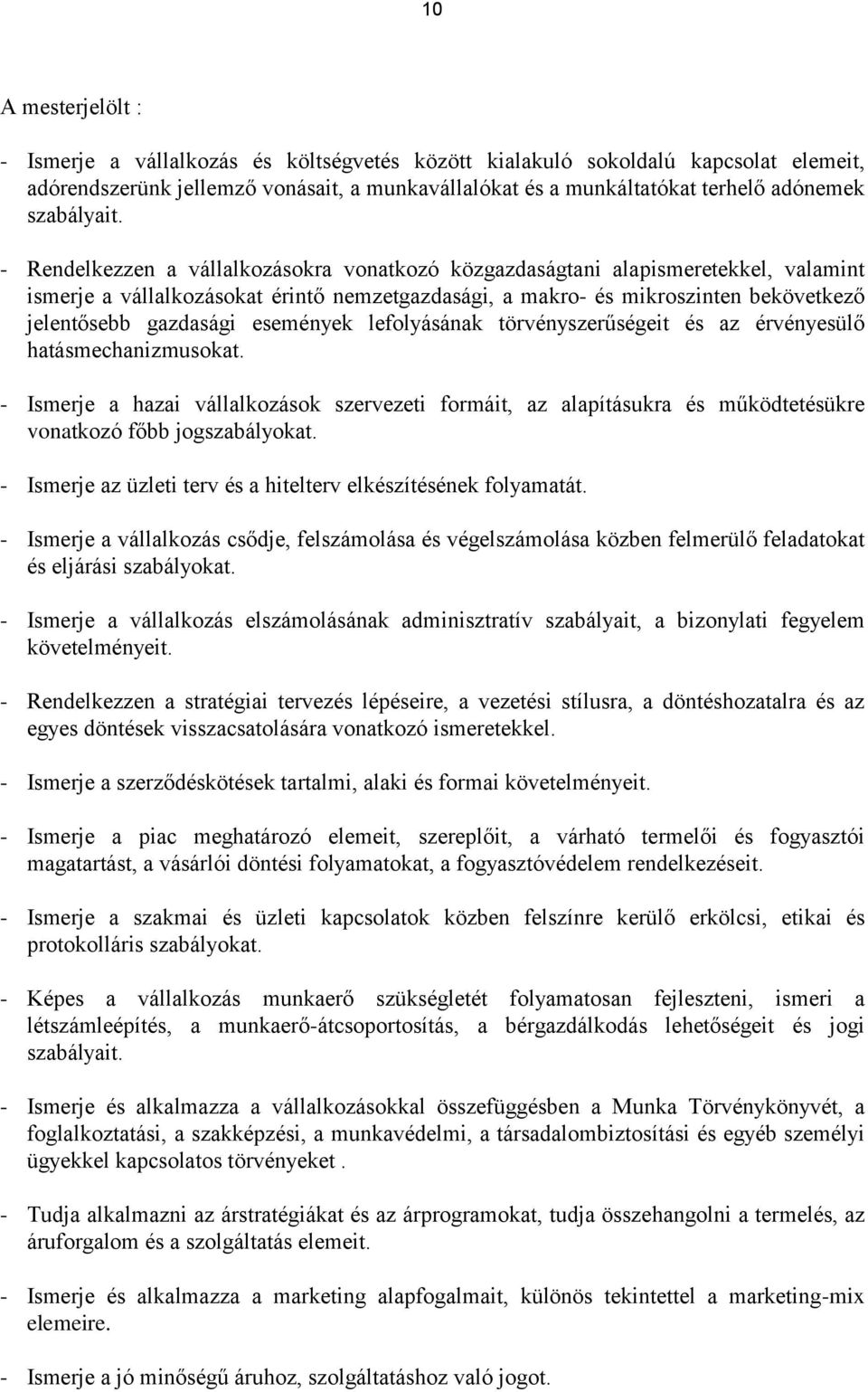 - Rendelkezzen a vállalkozásokra vonatkozó közgazdaságtani alapismeretekkel, valamint ismerje a vállalkozásokat érintő nemzetgazdasági, a makro- és mikroszinten bekövetkező jelentősebb gazdasági