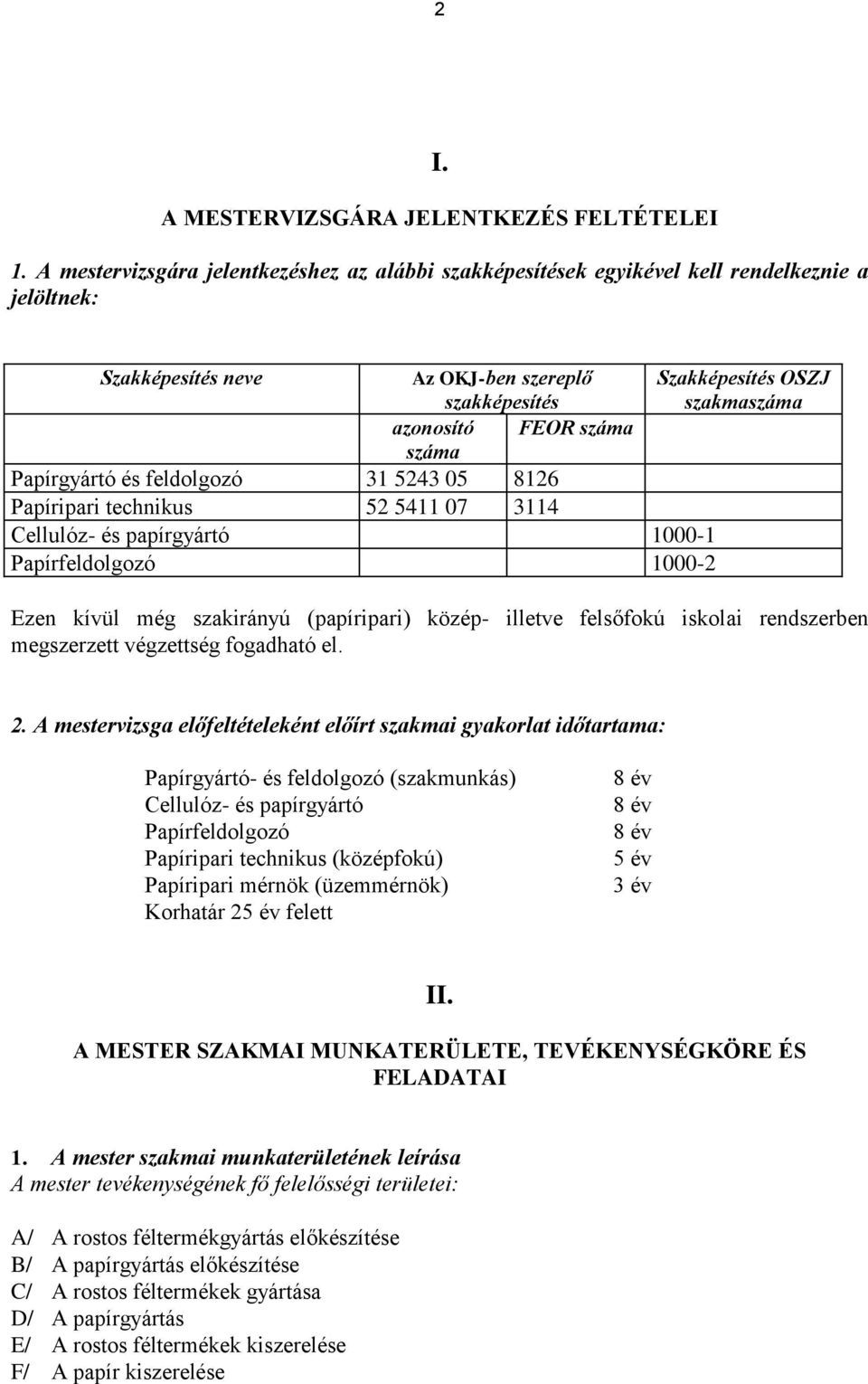 száma száma Papírgyártó és feldolgozó 31 5243 05 8126 Papíripari technikus 52 5411 07 3114 Cellulóz- és papírgyártó 1000-1 Papírfeldolgozó 1000-2 Ezen kívül még szakirányú (papíripari) közép- illetve