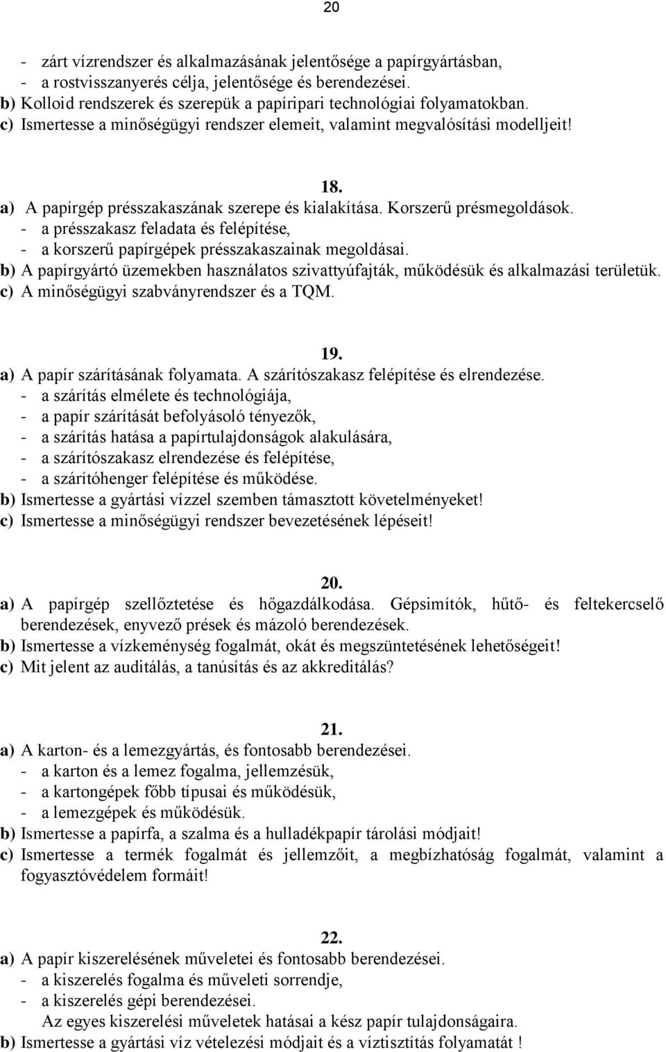 a) A papírgép présszakaszának szerepe és kialakítása. Korszerű présmegoldások. - a présszakasz feladata és felépítése, - a korszerű papírgépek présszakaszainak megoldásai.