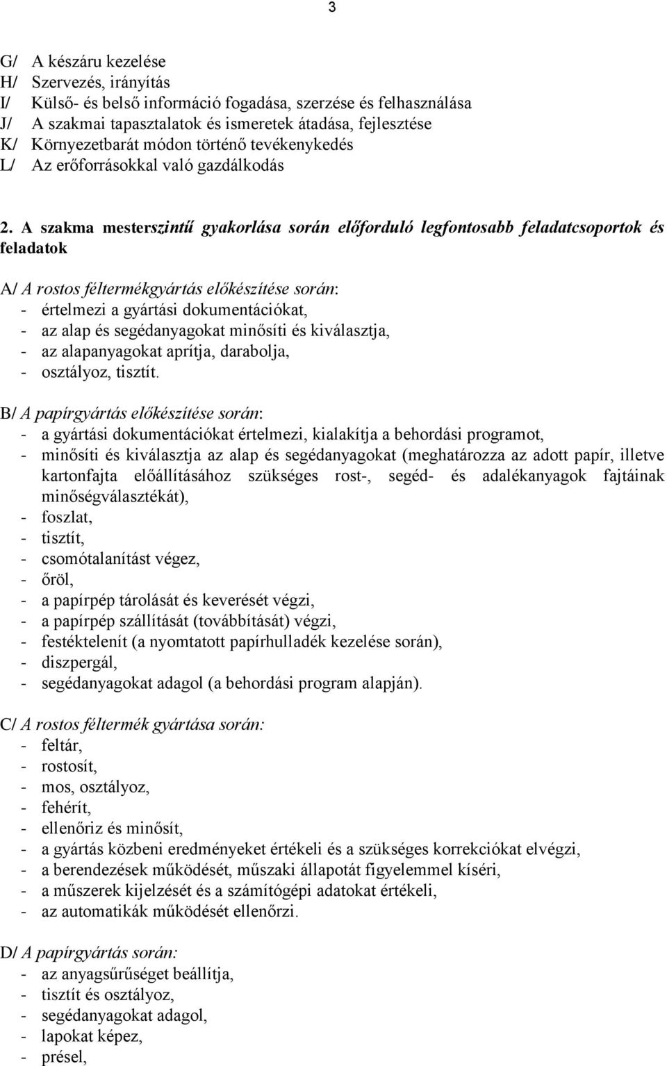 A szakma mesterszintű gyakorlása során előforduló legfontosabb feladatcsoportok és feladatok A/ A rostos féltermékgyártás előkészítése során: - értelmezi a gyártási dokumentációkat, - az alap és