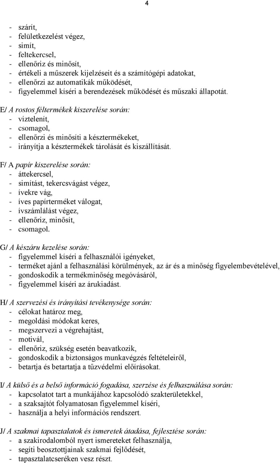 E/ A rostos féltermékek kiszerelése során: - víztelenít, - csomagol, - ellenőrzi és minősíti a késztermékeket, - irányítja a késztermékek tárolását és kiszállítását.