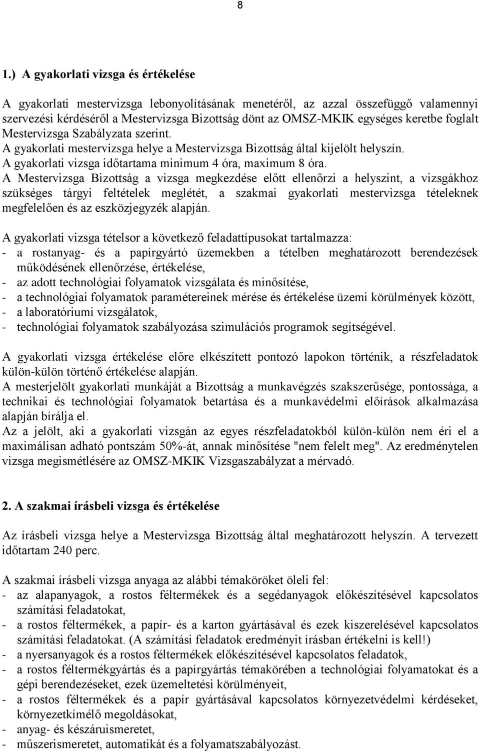 A Mestervizsga Bizottság a vizsga megkezdése előtt ellenőrzi a helyszint, a vizsgákhoz szükséges tárgyi feltételek meglétét, a szakmai gyakorlati mestervizsga tételeknek megfelelően és az