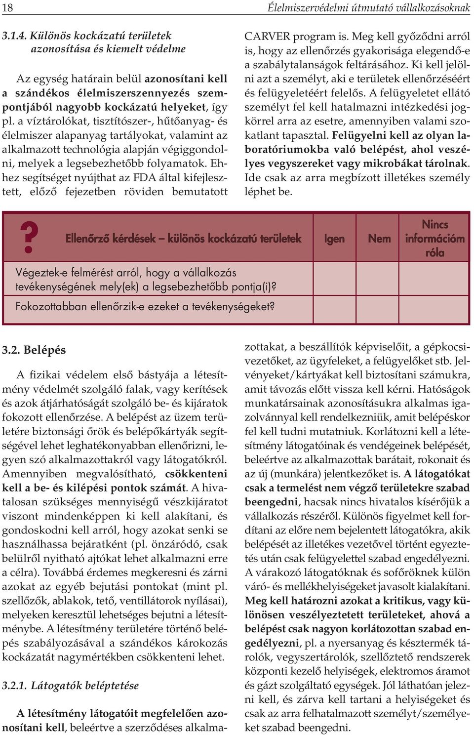 Ehhez segítséget nyújthat az FDA által kifejlesztett, elôzô fejezetben röviden bemutatott Élelmiszervédelmi útmutató vállalkozásoknak CARVER program is.