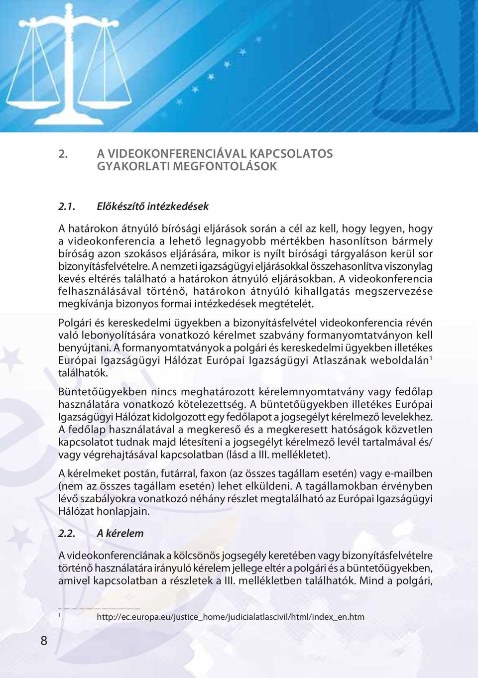 eljárására, mikor is nyílt bírósági tárgyaláson kerül sor bizonyításfelvételre. A nemzeti igazságügyi eljárásokkal összehasonlítva viszonylag kevés eltérés található a határokon átnyúló eljárásokban.