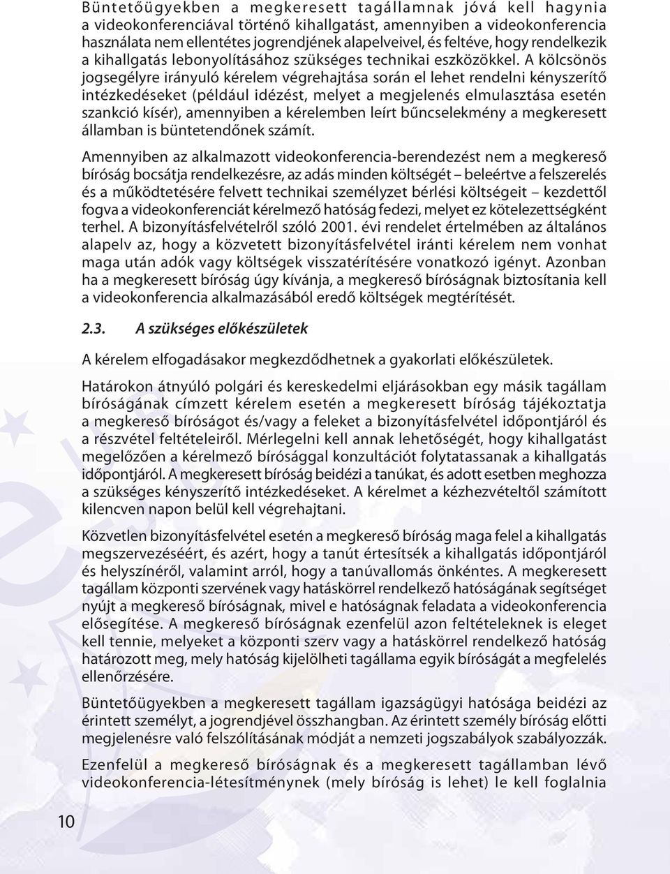 A kölcsönös jogsegélyre irányuló kérelem végrehajtása során el lehet rendelni kényszerítő intézkedéseket (például idézést, melyet a megjelenés elmulasztása esetén szankció kísér), amennyiben a