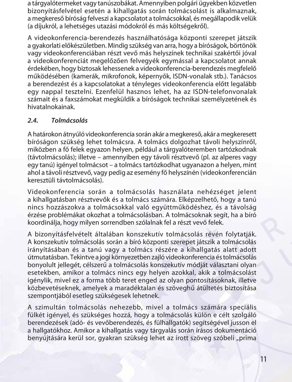 díjukról, a lehetséges utazási módokról és más költségekről). A videokonferencia-berendezés használhatósága központi szerepet játszik a gyakorlati előkészületben.