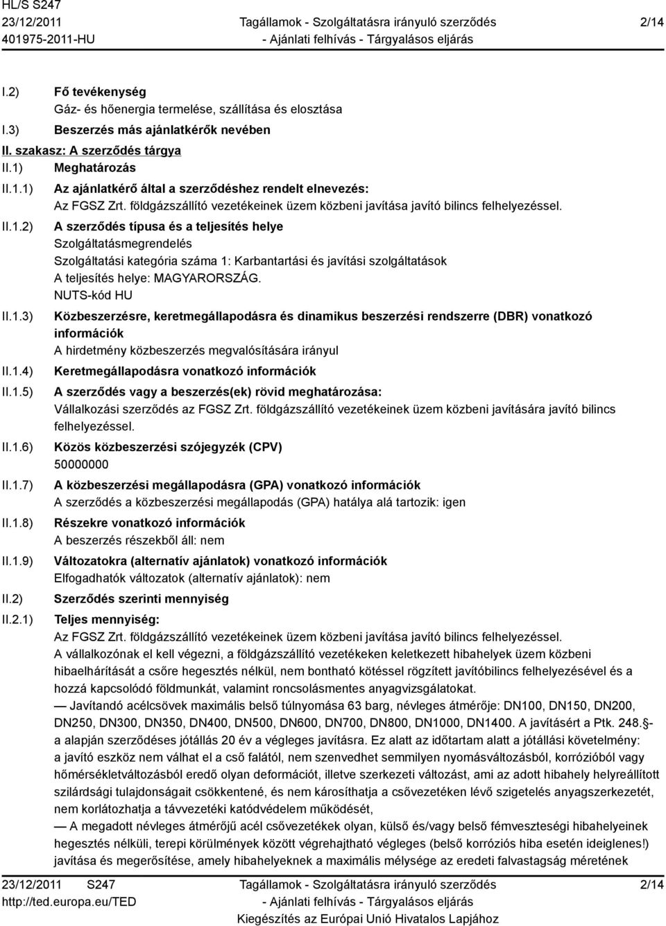 A szerződés típusa és a teljesítés helye Szolgáltatásmegrendelés Szolgáltatási kategória száma 1: Karbantartási és javítási szolgáltatások A teljesítés helye: MAGYARORSZÁG.