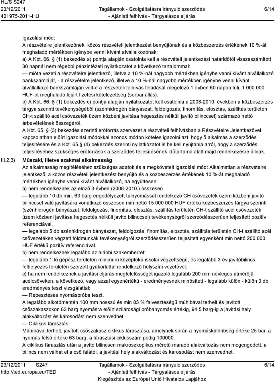 (1) bekezdés a) pontja alapján csatolnia kell a részvételi jelentkezési határidőtől visszaszámított 30 napnál nem régebbi pénzintézeti nyilatkozatot a következő tartalommal: mióta vezeti a