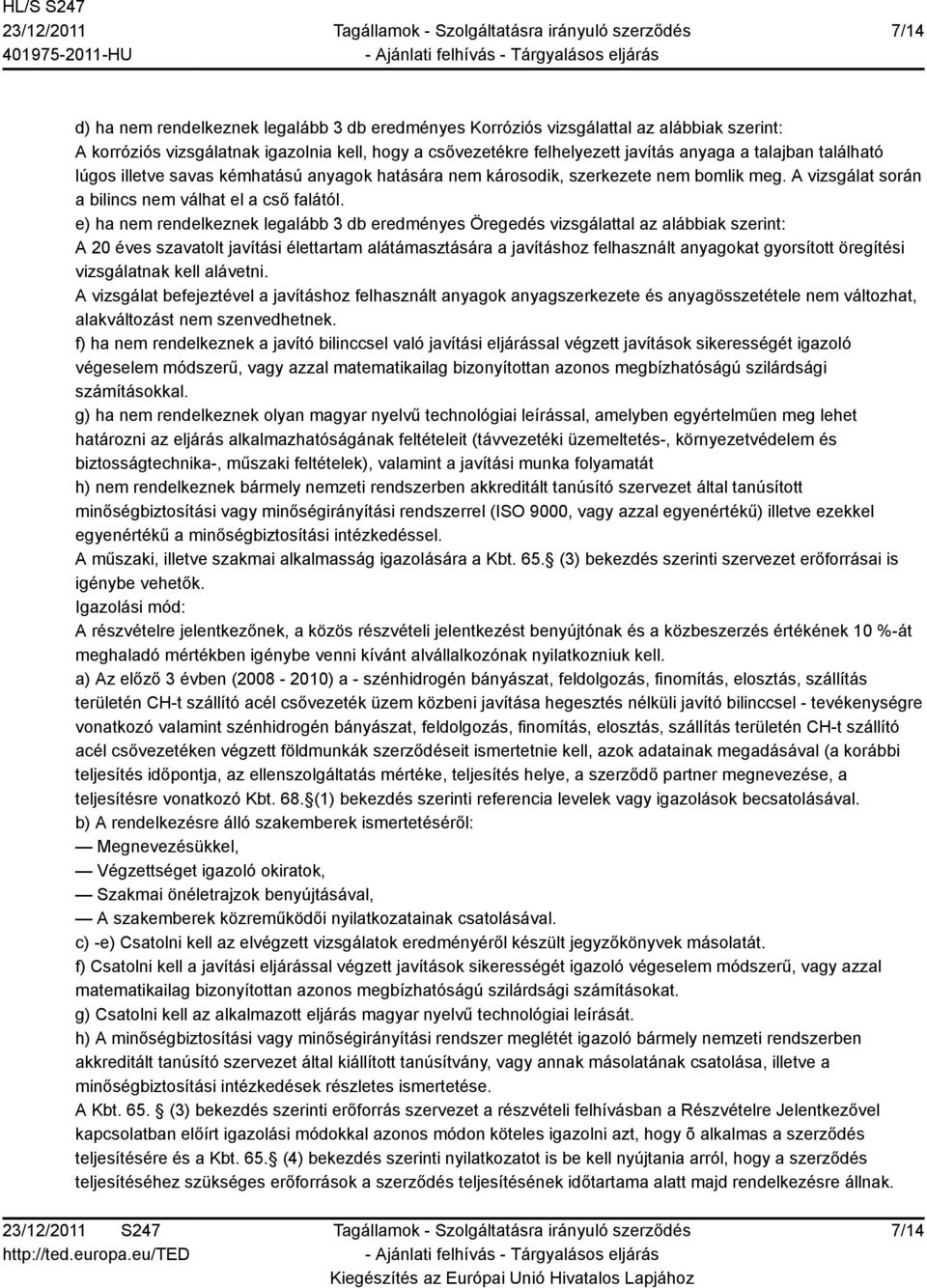 e) ha nem rendelkeznek legalább 3 db eredményes Öregedés vizsgálattal az alábbiak szerint: A 20 éves szavatolt javítási élettartam alátámasztására a javításhoz felhasznált anyagokat gyorsított