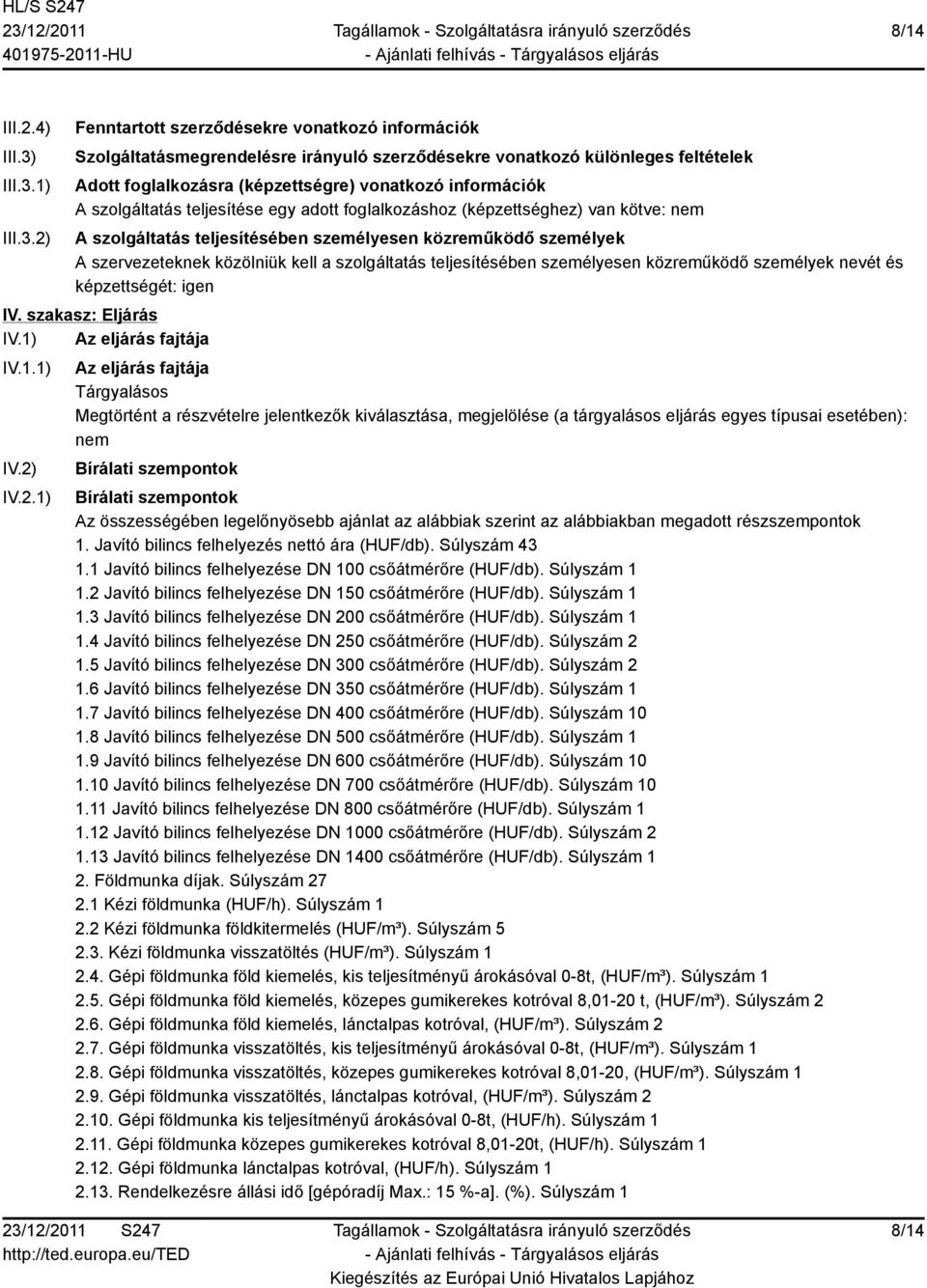 1) 2) Fenntartott szerződésekre vonatkozó információk Szolgáltatásmegrendelésre irányuló szerződésekre vonatkozó különleges feltételek Adott foglalkozásra (képzettségre) vonatkozó információk A