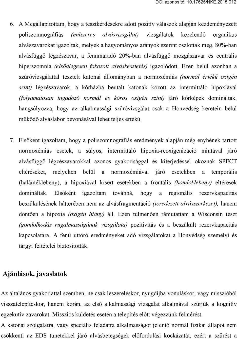 Ezen belül azonban a szűrővizsgálattal tesztelt katonai állományban a normoxémiás (normál értékű oxigén szint) légzészavarok, a kórházba beutalt katonák között az intermittáló hipoxiával