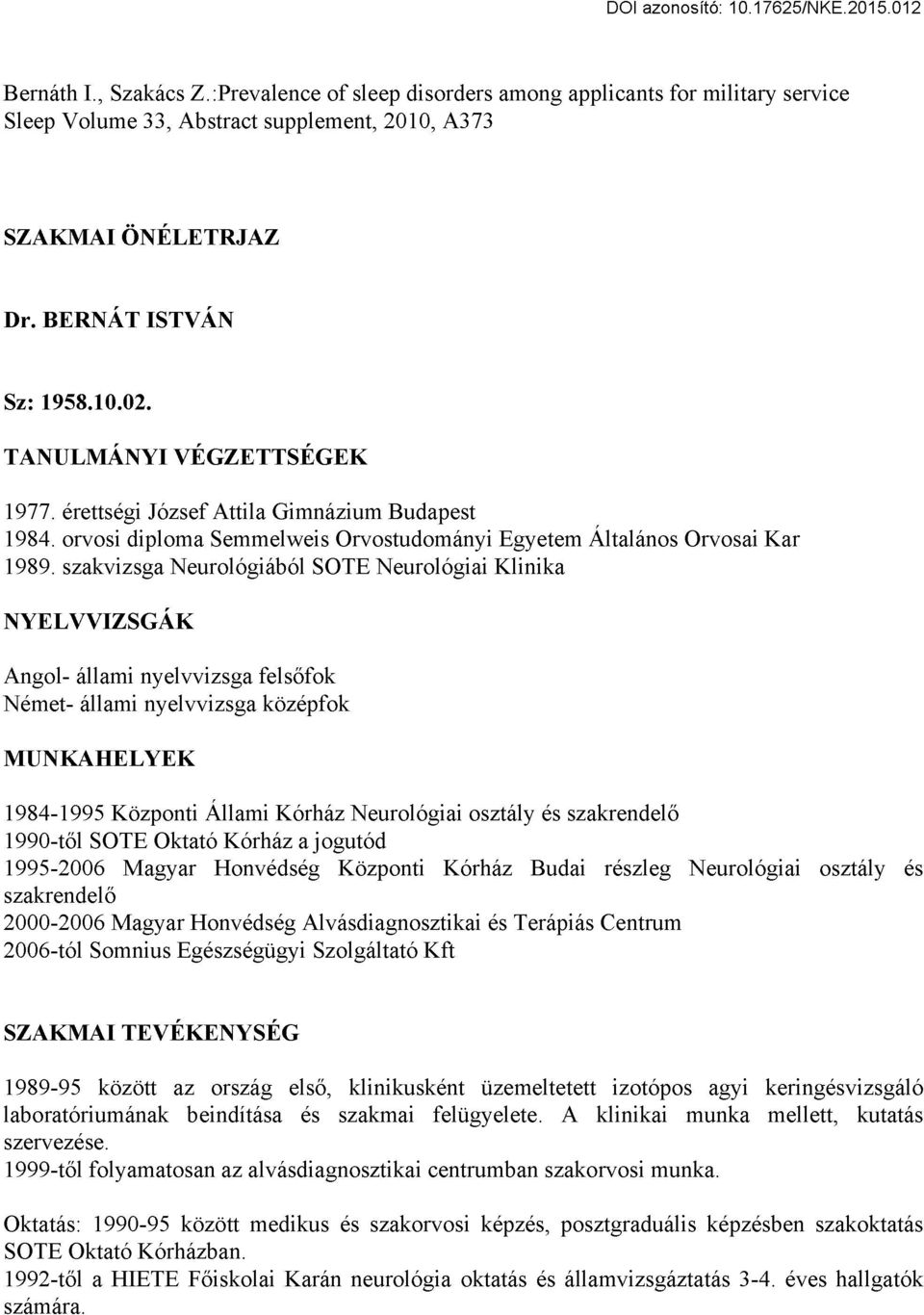 szakvizsga Neurológiából SOTE Neurológiai Klinika NYELVVIZSGÁK Angol- állami nyelvvizsga felsőfok Német- állami nyelvvizsga középfok MUNKAHELYEK 1984-1995 Központi Állami Kórház Neurológiai osztály