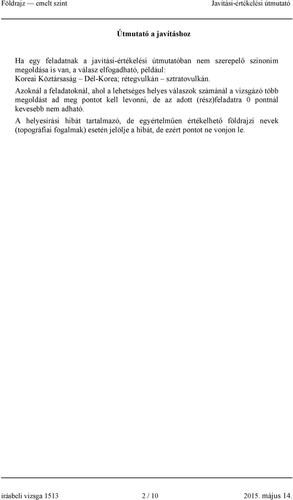 Azoknál a feladatoknál, ahol a lehetséges helyes válaszok számánál a vizsgázó több megoldást ad meg pontot kell levonni, de az adott