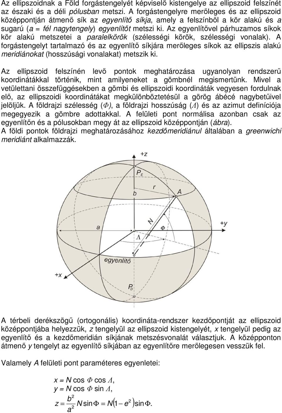 Az egyenlítővel párhuzamos síkok kör alakú metszetei a paralelkörök (szélességi körök, szélességi vonalak).