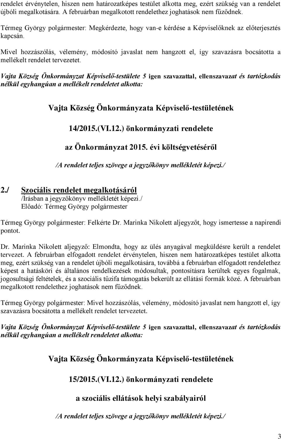 Mivel hozzászólás, vélemény, módosító javaslat nem hangzott el, így szavazásra bocsátotta a mellékelt rendelet tervezetet.