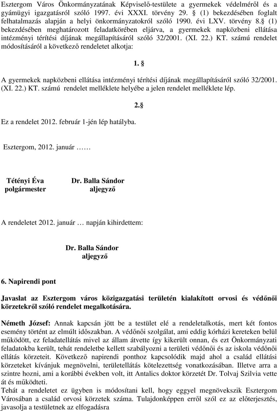 (1) bekezdésében meghatározott feladatkörében eljárva, a gyermekek napközbeni ellátása intézményi térítési díjának megállapításáról szóló 32/2001. (XI. 22.) KT.