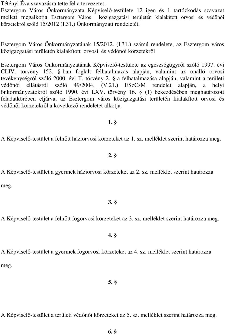 (I.31.) Önkormányzati rendeletét. Esztergom Város Önkormányzatának 15/2012. (I.31.) számú rendelete, az Esztergom város közigazgatási területén kialakított orvosi és védınıi körzetekrıl Esztergom Város Önkormányzatának Képviselı-testülete az egészségügyrıl szóló 1997.