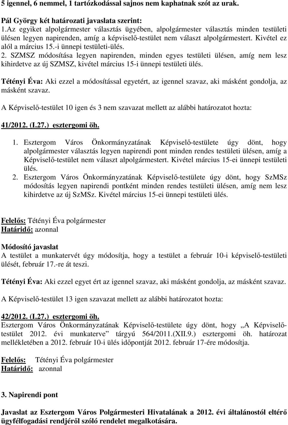 -i ünnepi testületi-ülés. 2. SZMSZ módosítása legyen napirenden, minden egyes testületi ülésen, amíg nem lesz kihirdetve az új SZMSZ, kivétel március 15-i ünnepi testületi ülés.