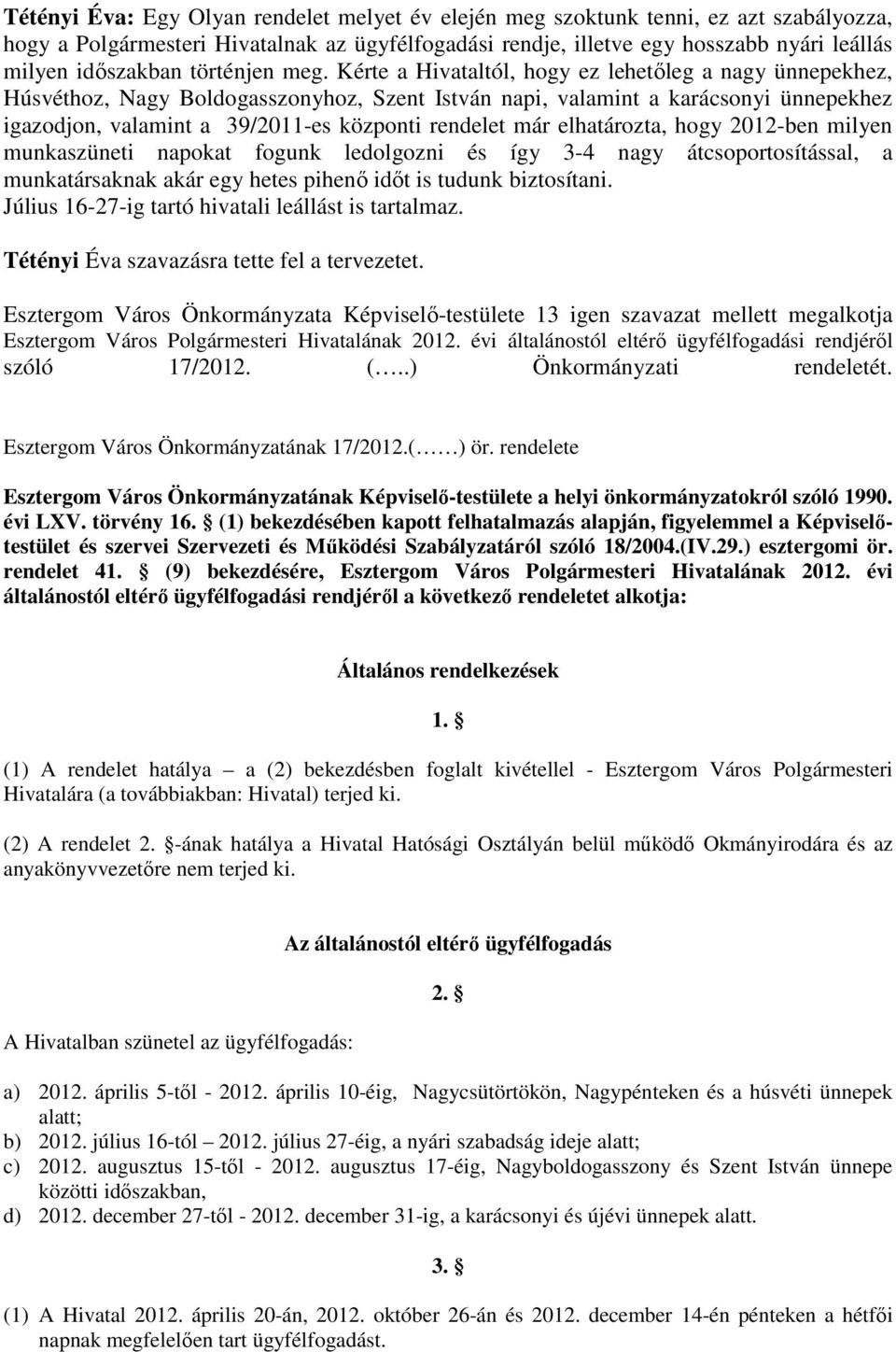 Kérte a Hivataltól, hogy ez lehetıleg a nagy ünnepekhez, Húsvéthoz, Nagy Boldogasszonyhoz, Szent István napi, valamint a karácsonyi ünnepekhez igazodjon, valamint a 39/2011-es központi rendelet már