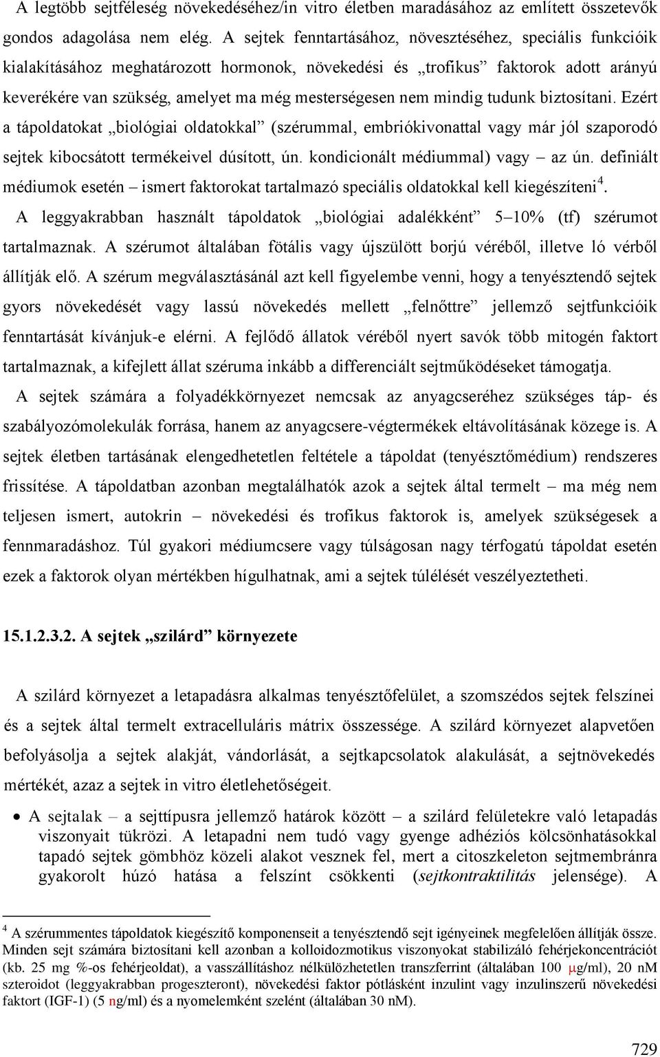 nem mindig tudunk biztosítani. Ezért a tápoldatokat biológiai oldatokkal (szérummal, embriókivonattal vagy már jól szaporodó sejtek kibocsátott termékeivel dúsított, ún.