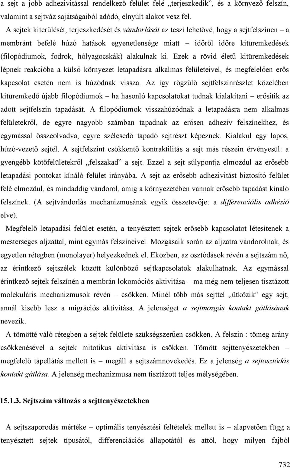 hólyagocskák) alakulnak ki. Ezek a rövid életű kitüremkedések lépnek reakcióba a külső környezet letapadásra alkalmas felületeivel, és megfelelően erős kapcsolat esetén nem is húzódnak vissza.