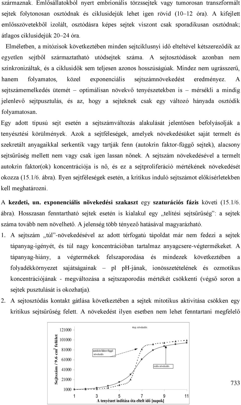 Elméletben, a mitózisok következtében minden sejtciklusnyi idő elteltével kétszereződik az egyetlen sejtből származtatható utódsejtek száma.