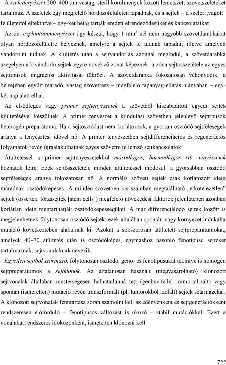 explantátumtenyészet úgy készül, hogy 1 mm 3 -nél nem nagyobb szövetdarabkákat olyan hordozófelületre helyeznek, amelyre a sejtek le tudnak tapadni, illetve amelyen vándorolni tudnak.