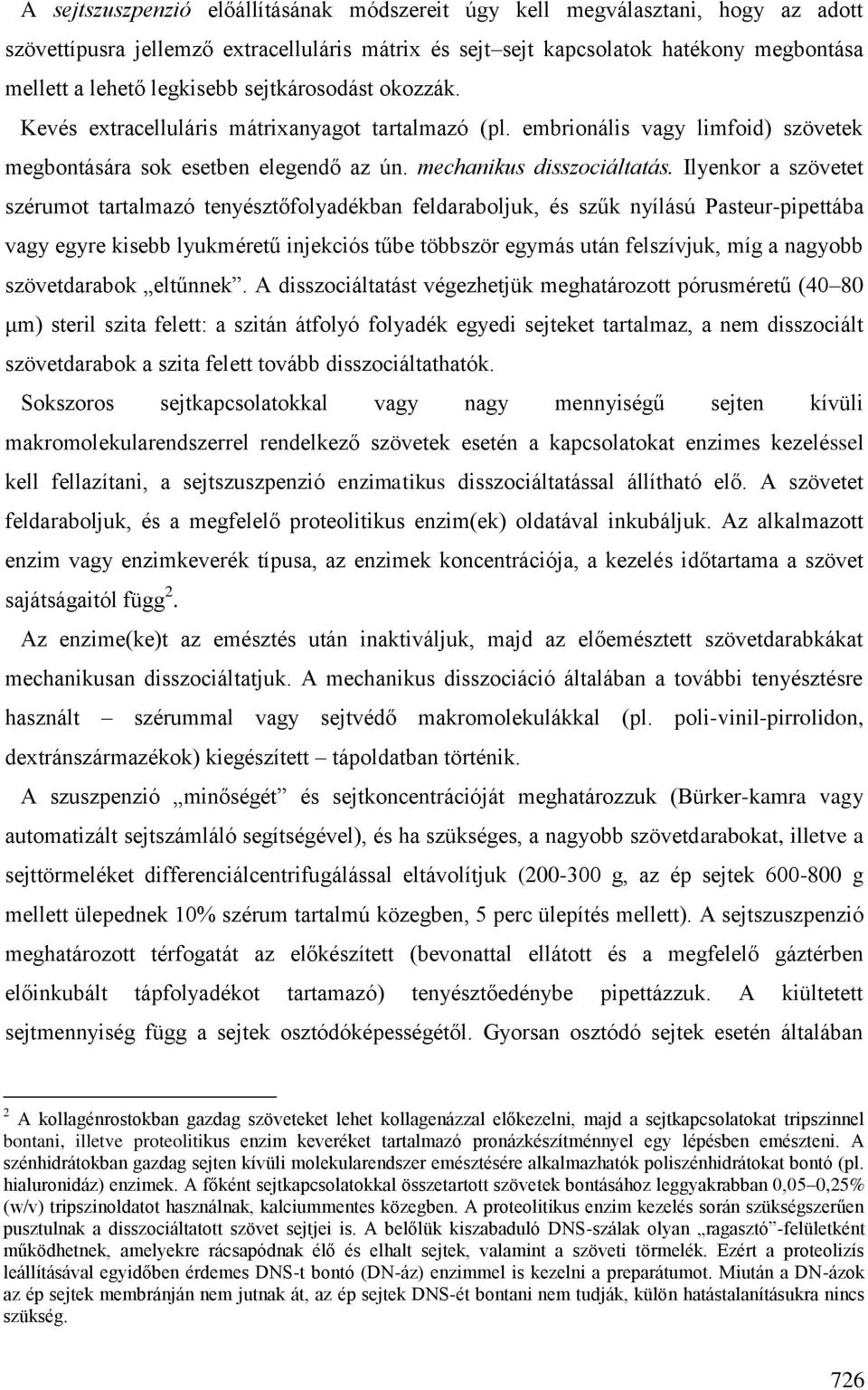 Ilyenkor a szövetet szérumot tartalmazó tenyésztőfolyadékban feldaraboljuk, és szűk nyílású Pasteur-pipettába vagy egyre kisebb lyukméretű injekciós tűbe többször egymás után felszívjuk, míg a