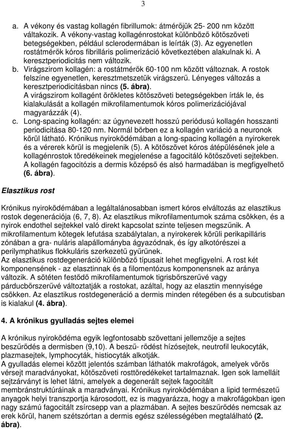 A rostok felszíne egyenetlen, keresztmetszetük virágszerő. Lényeges változás a keresztperiodicitásban nincs (5. ábra).