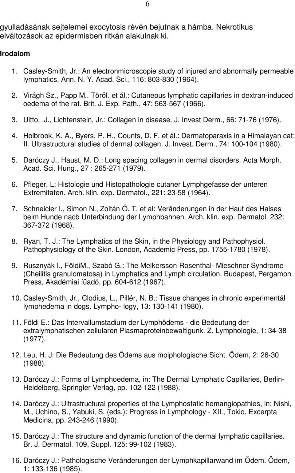 : Cutaneous lymphatic capillaries in dextran-induced oedema of the rat. Brit. J. Exp. Path., 47: 563-567 (1966). 3. Uitto,.J., Lichtenstein, Jr.: Collagen in disease. J. Invest Derm.