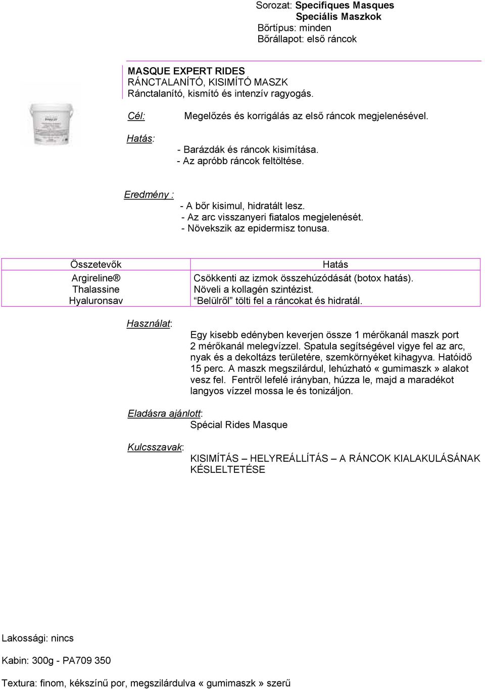 Argireline Thalassine Hyaluronsav Csökkenti az izmok összehúzódását (botox hatás). Növeli a kollagén szintézist. Belülről tölti fel a ráncokat és hidratál.