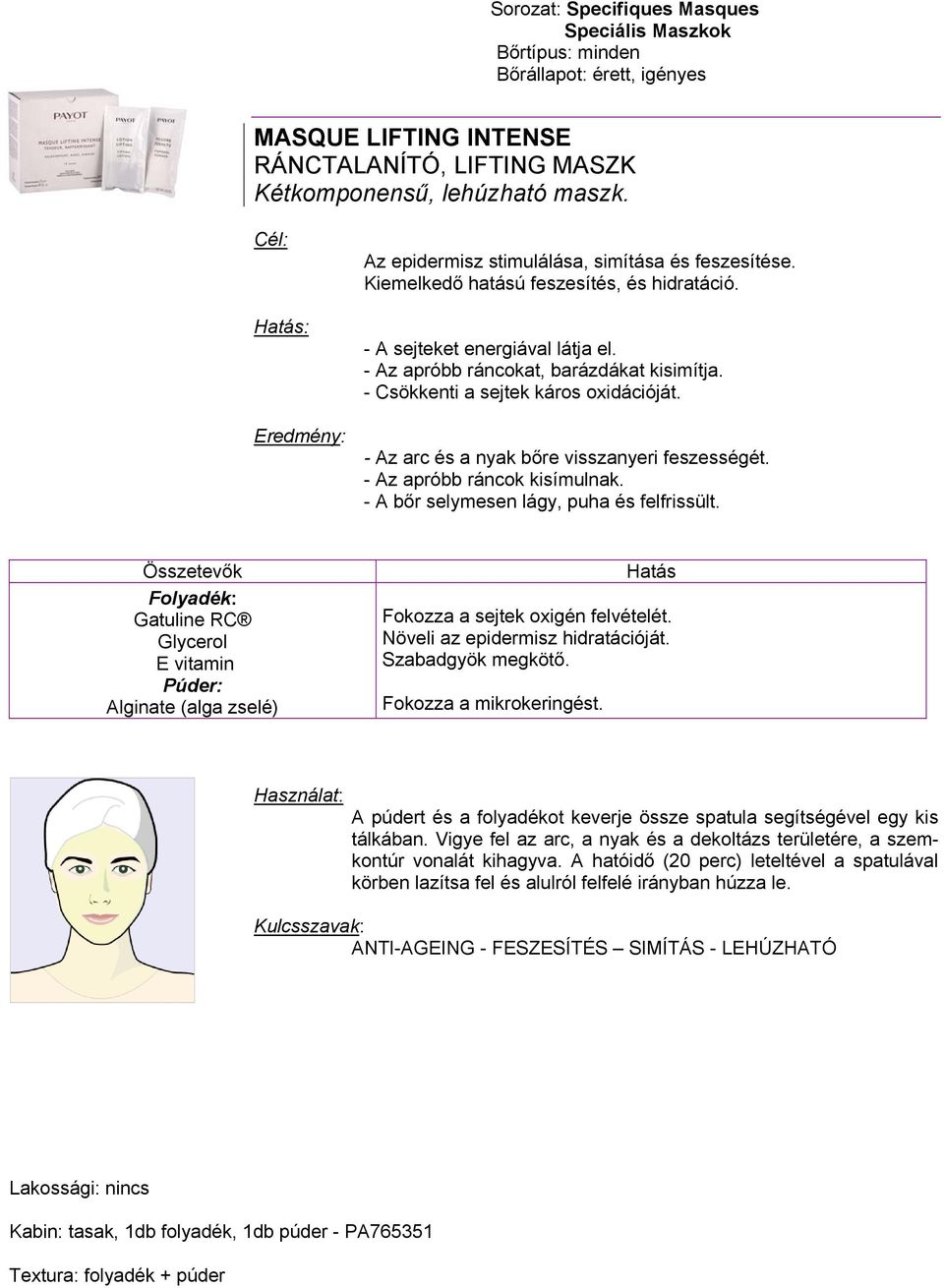 - Az arc és a nyak bőre visszanyeri feszességét. - Az apróbb ráncok kisímulnak. - A bőr selymesen lágy, puha és felfrissült.