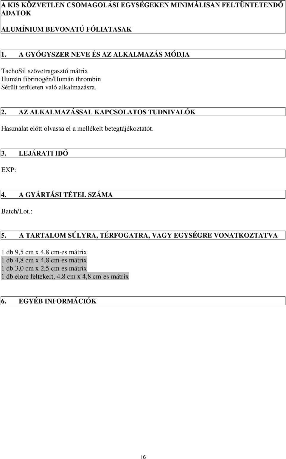 AZ ALKALMAZÁSSAL KAPCSOLATOS TUDNIVALÓK Használat előtt olvassa el a mellékelt betegtájékoztatót. 3. LEJÁRATI IDŐ EXP: 4. A GYÁRTÁSI TÉTEL SZÁMA Batch/Lot.