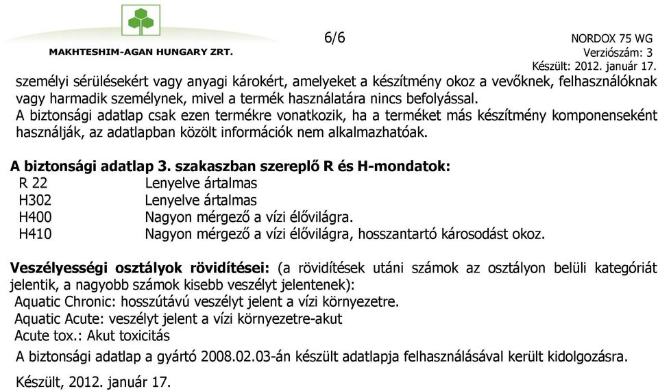 szakaszban szereplő R és H-mondatok: R 22 Lenyelve ártalmas H302 Lenyelve ártalmas H400 Nagyon mérgező a vízi élővilágra. H410 Nagyon mérgező a vízi élővilágra, hosszantartó károsodást okoz.