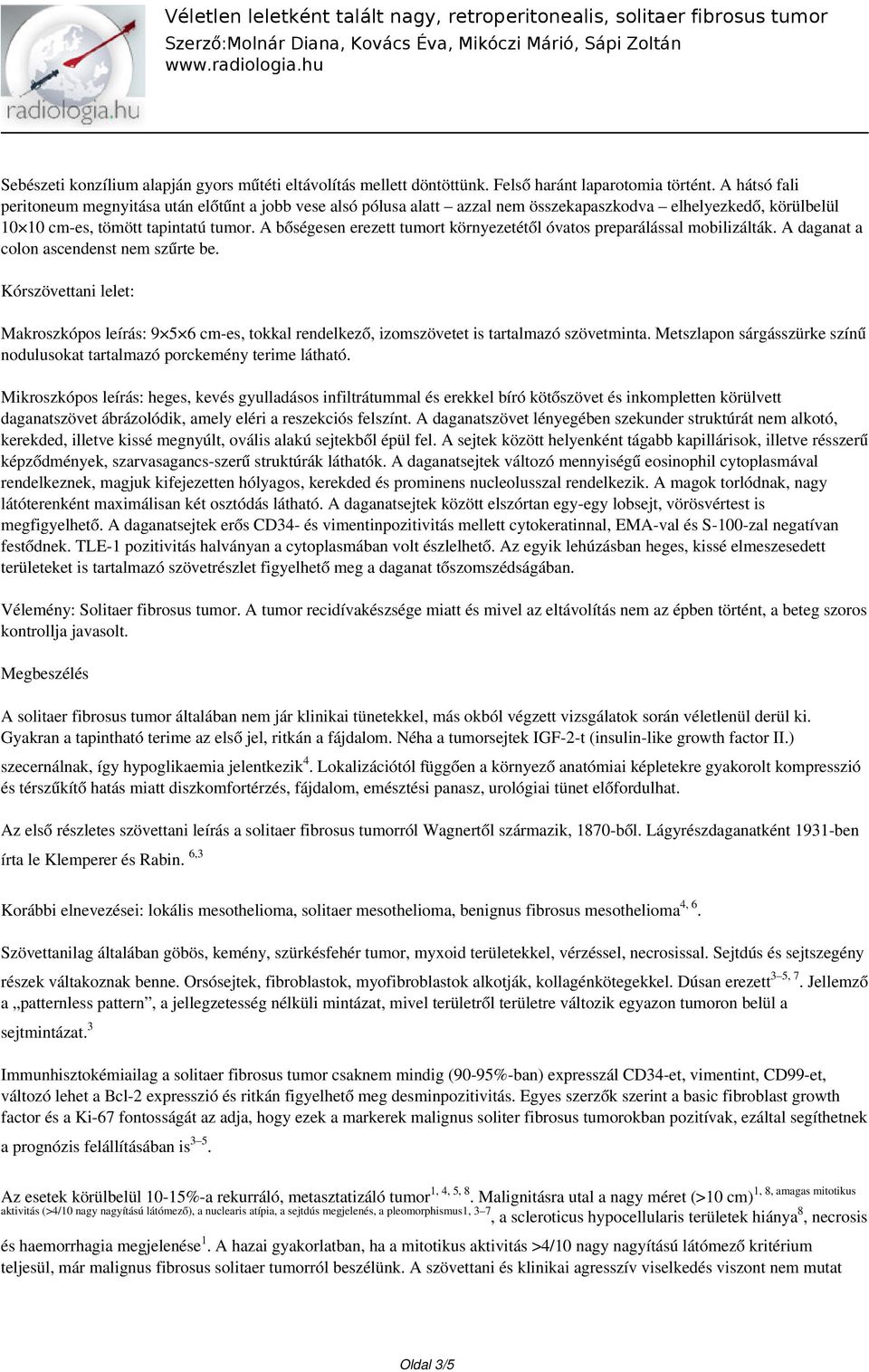 A bőségesen erezett tumort környezetétől óvatos preparálással mobilizálták. A daganat a colon ascendenst nem szűrte be.