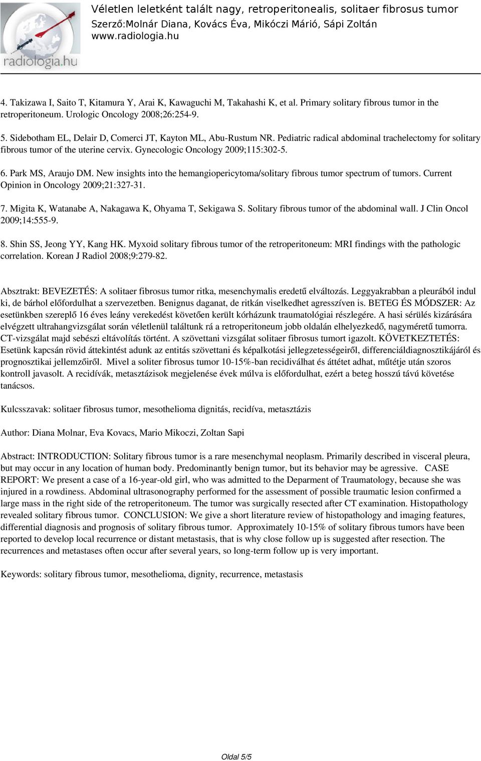 Park MS, Araujo DM. New insights into the hemangiopericytoma/solitary fibrous tumor spectrum of tumors. Current Opinion in Oncology 2009;21:327-31. 7.