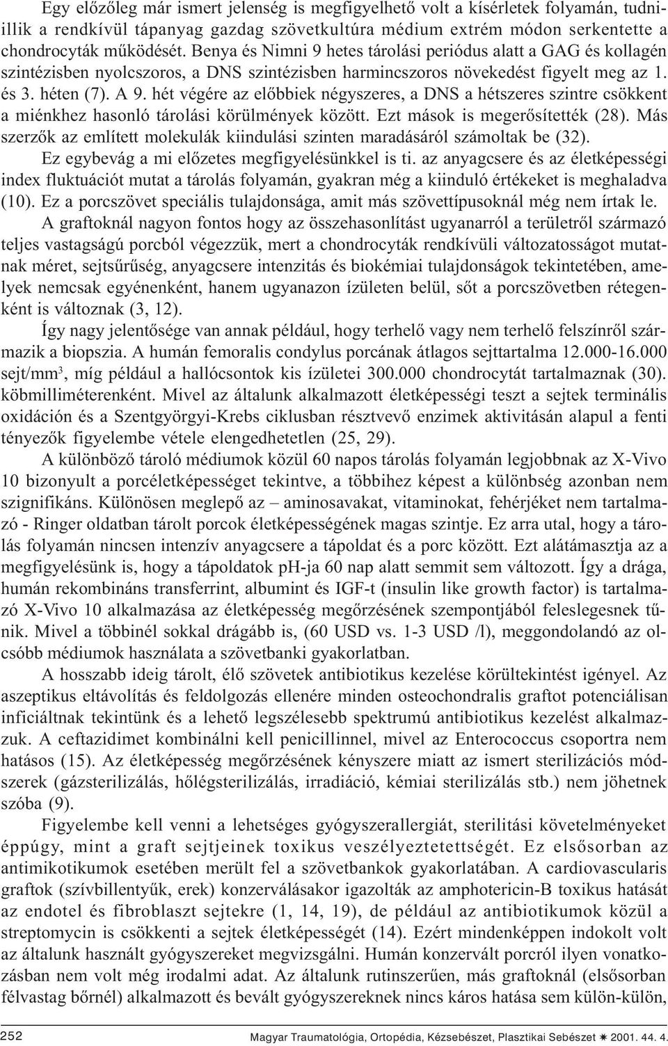 hét végére az elõbbiek négyszeres, a DNS a hétszeres szintre csökkent a miénkhez hasonló tárolási körülmények között. Ezt mások is megerõsítették (28).