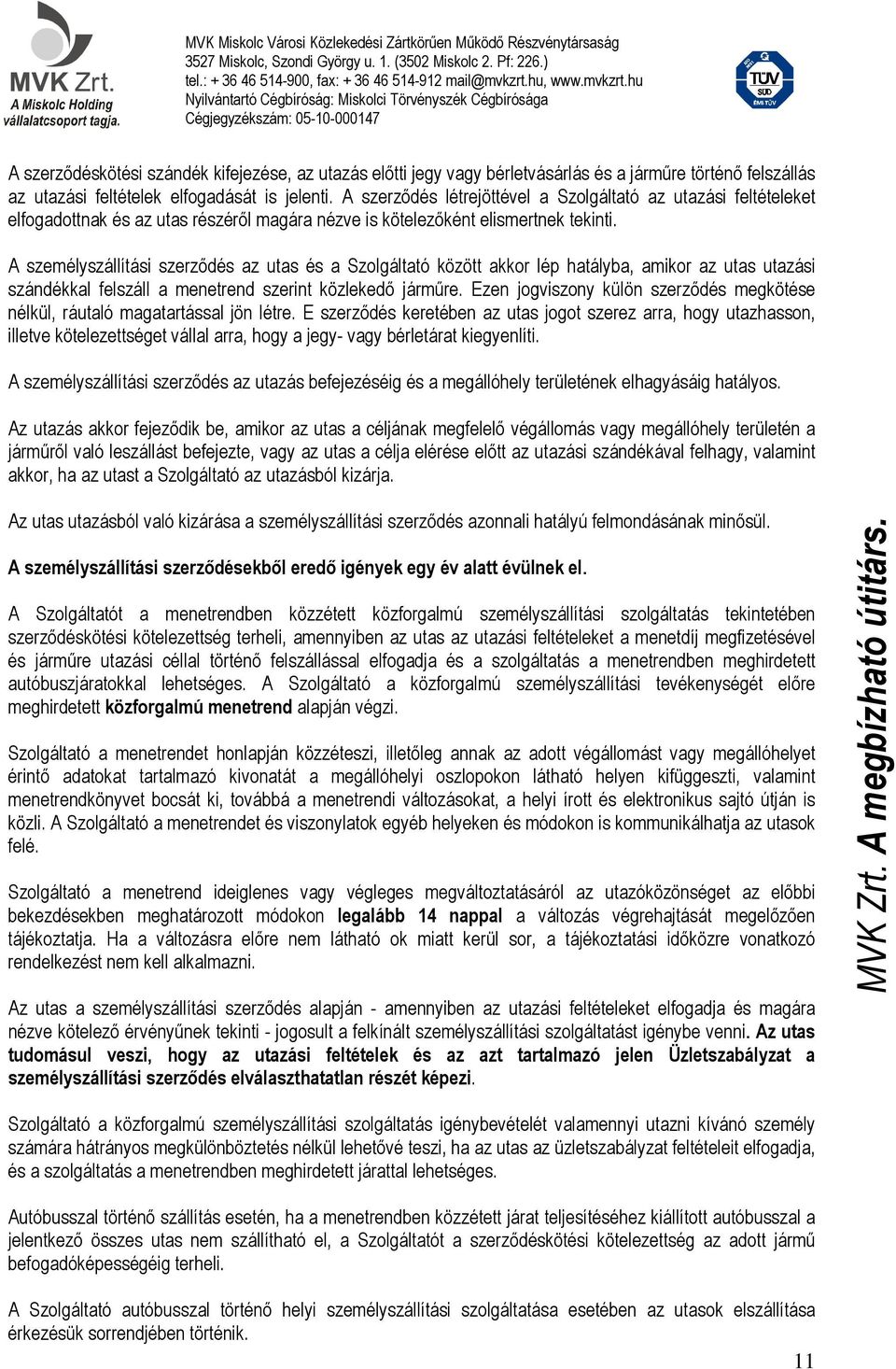 A személyszállítási szerződés az utas és a Szolgáltató között akkor lép hatályba, amikor az utas utazási szándékkal felszáll a menetrend szerint közlekedő járműre.