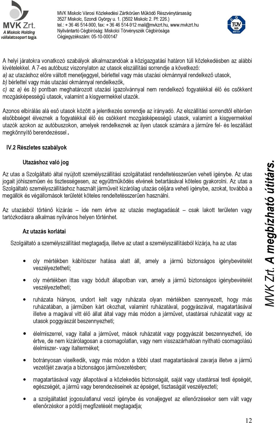 utazási okmánnyal rendelkezők, c) az a) és b) pontban meghatározott utazási igazolvánnyal nem rendelkező fogyatékkal élő és csökkent mozgásképességű utasok, valamint a kisgyermekkel utazók.