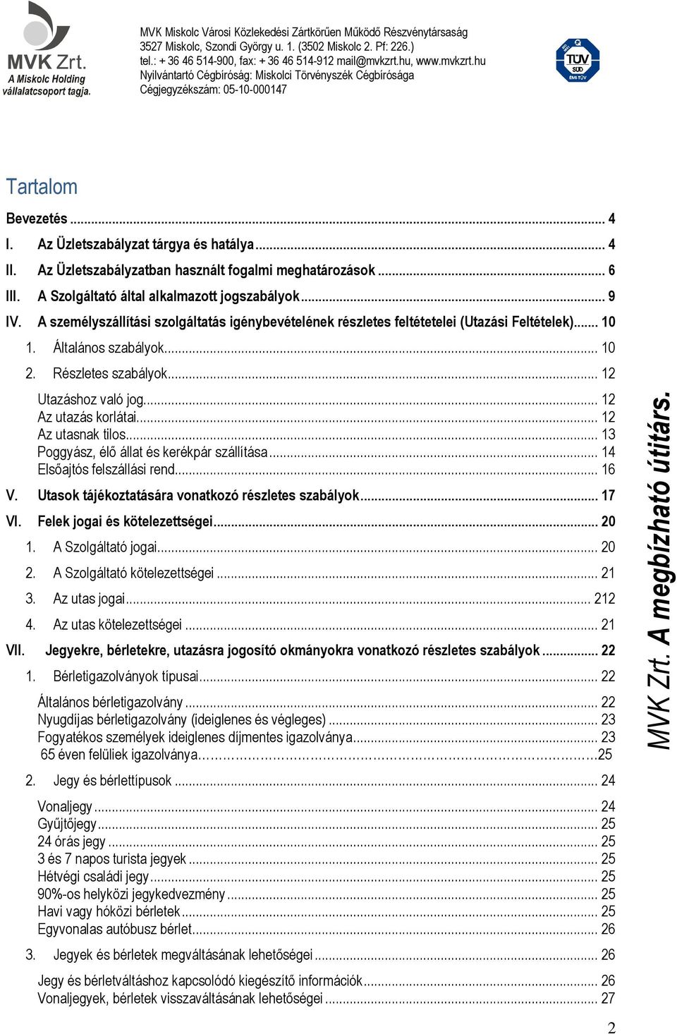 .. 12 Az utasnak tilos... 13 Poggyász, élő állat és kerékpár szállítása... 14 Elsőajtós felszállási rend... 16 V. Utasok tájékoztatására vonatkozó részletes szabályok... 17 VI.