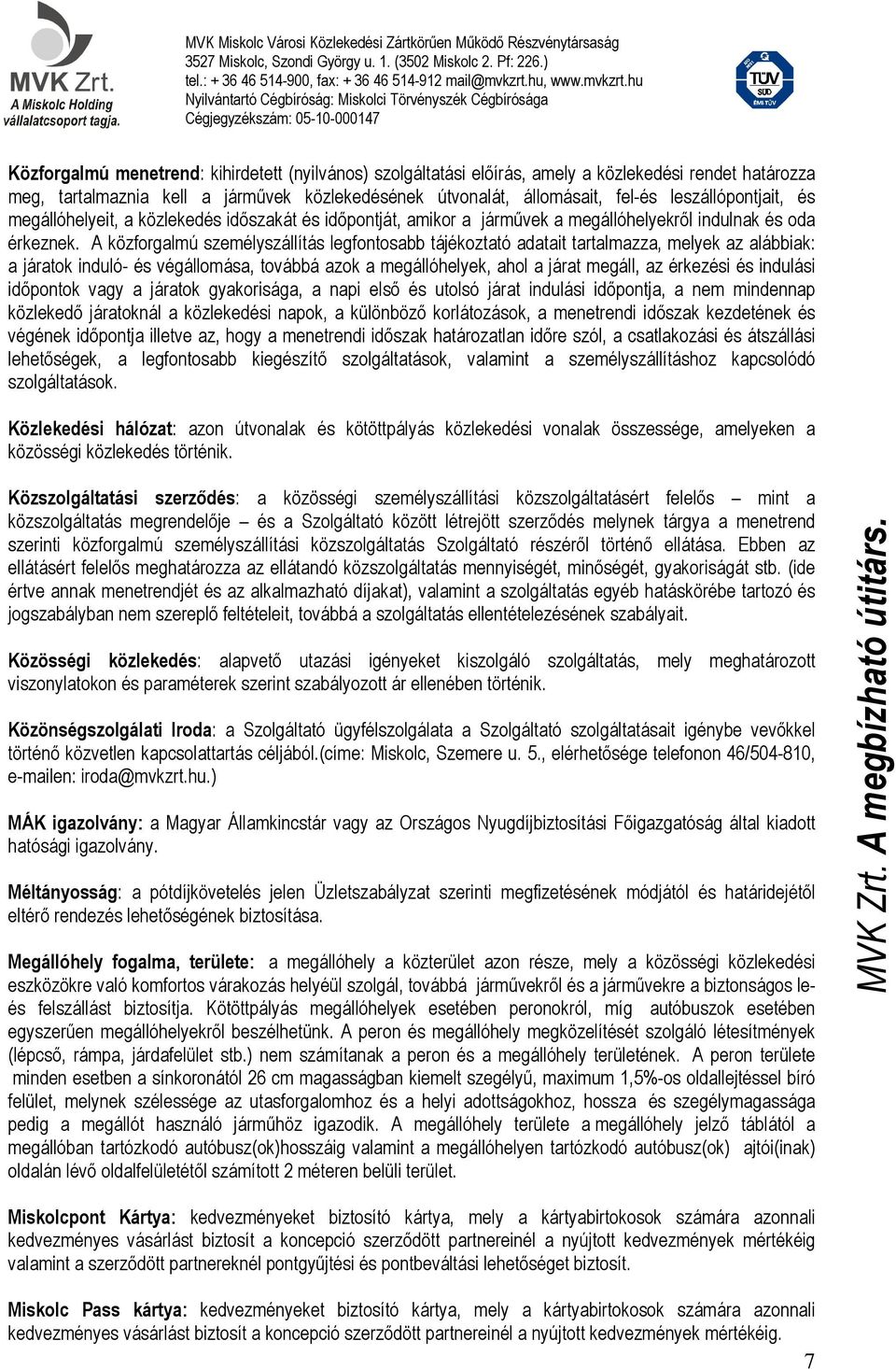 A közforgalmú személyszállítás legfontosabb tájékoztató adatait tartalmazza, melyek az alábbiak: a járatok induló- és végállomása, továbbá azok a megállóhelyek, ahol a járat megáll, az érkezési és