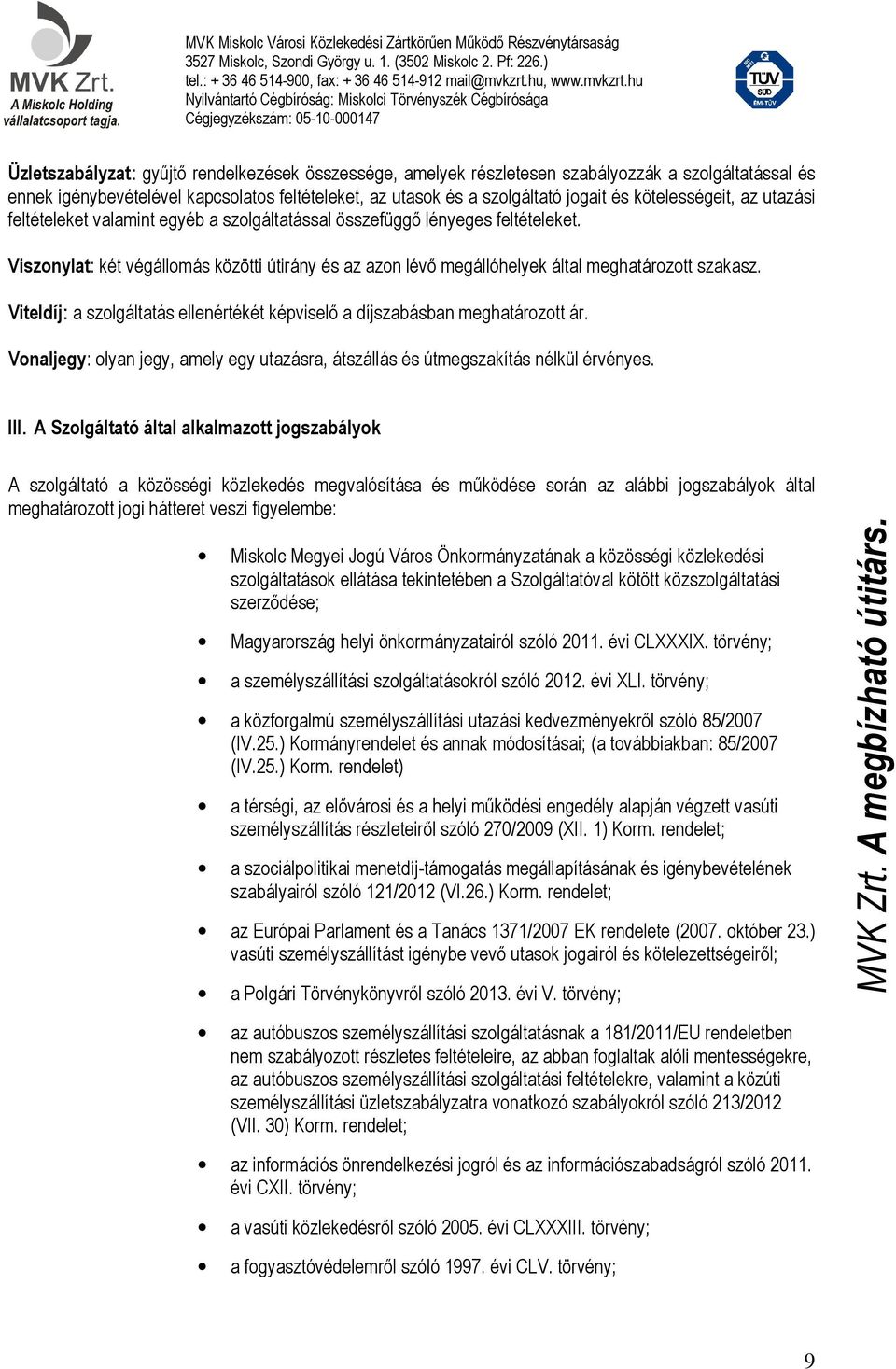 Viszonylat: két végállomás közötti útirány és az azon lévő megállóhelyek által meghatározott szakasz. Viteldíj: a szolgáltatás ellenértékét képviselő a díjszabásban meghatározott ár.