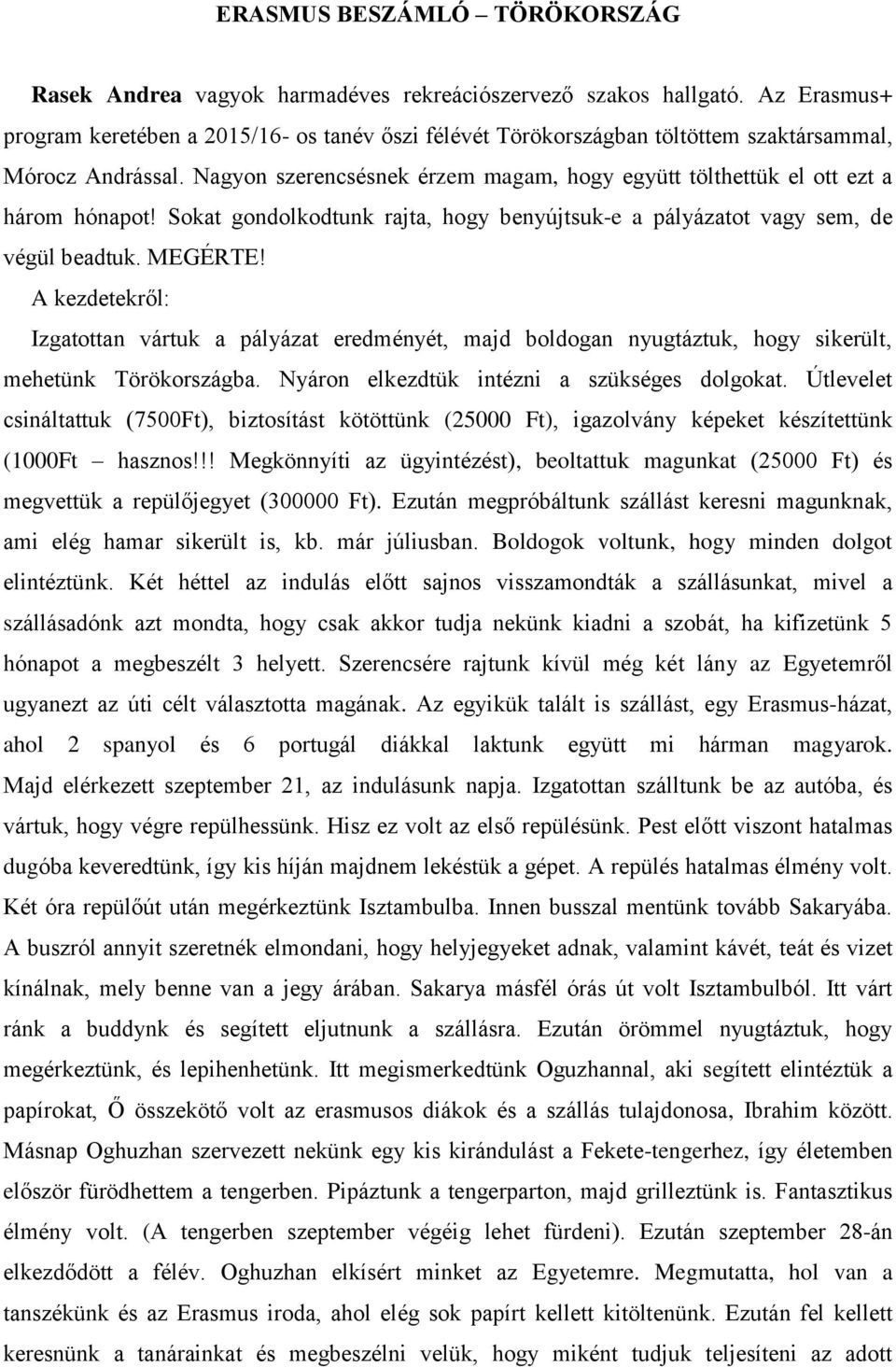 Nagyon szerencsésnek érzem magam, hogy együtt tölthettük el ott ezt a három hónapot! Sokat gondolkodtunk rajta, hogy benyújtsuk-e a pályázatot vagy sem, de végül beadtuk. MEGÉRTE!