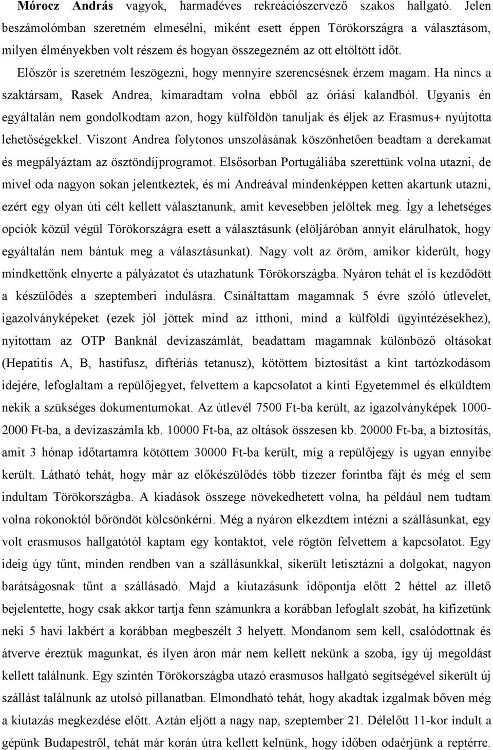 Először is szeretném leszögezni, hogy mennyire szerencsésnek érzem magam. Ha nincs a szaktársam, Rasek Andrea, kimaradtam volna ebből az óriási kalandból.