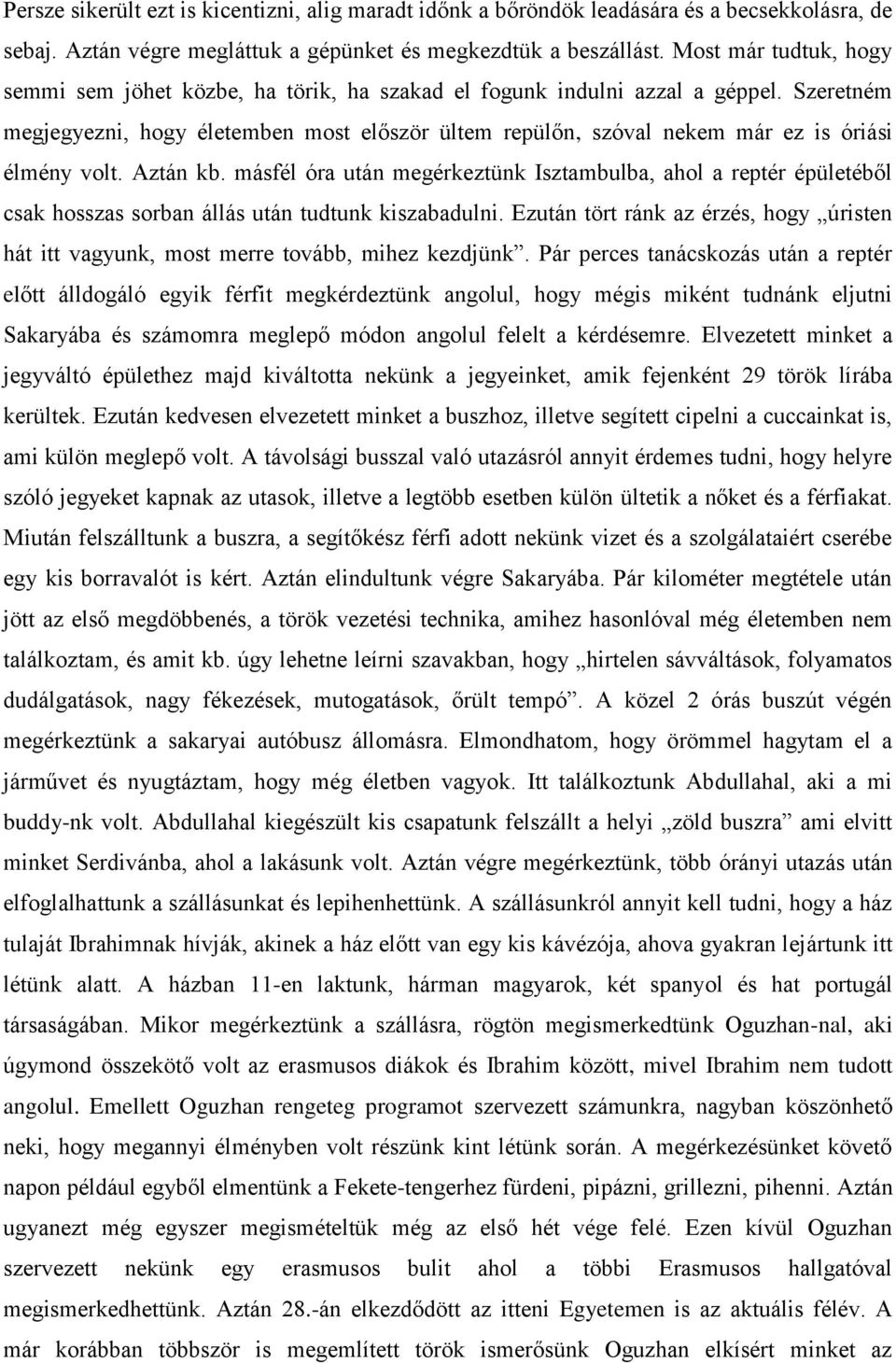 Szeretném megjegyezni, hogy életemben most először ültem repülőn, szóval nekem már ez is óriási élmény volt. Aztán kb.