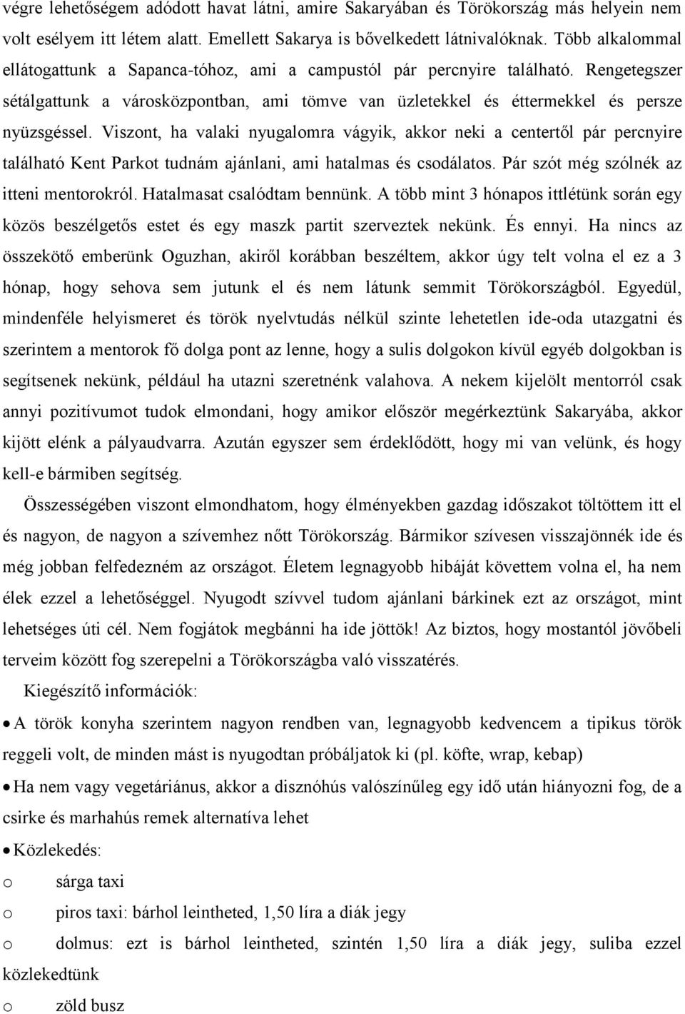 Viszont, ha valaki nyugalomra vágyik, akkor neki a centertől pár percnyire található Kent Parkot tudnám ajánlani, ami hatalmas és csodálatos. Pár szót még szólnék az itteni mentorokról.